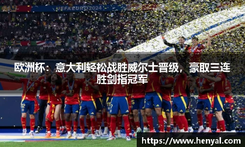欧洲杯：意大利轻松战胜威尔士晋级，豪取三连胜剑指冠军