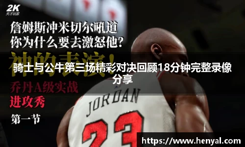 骑士与公牛第三场精彩对决回顾18分钟完整录像分享